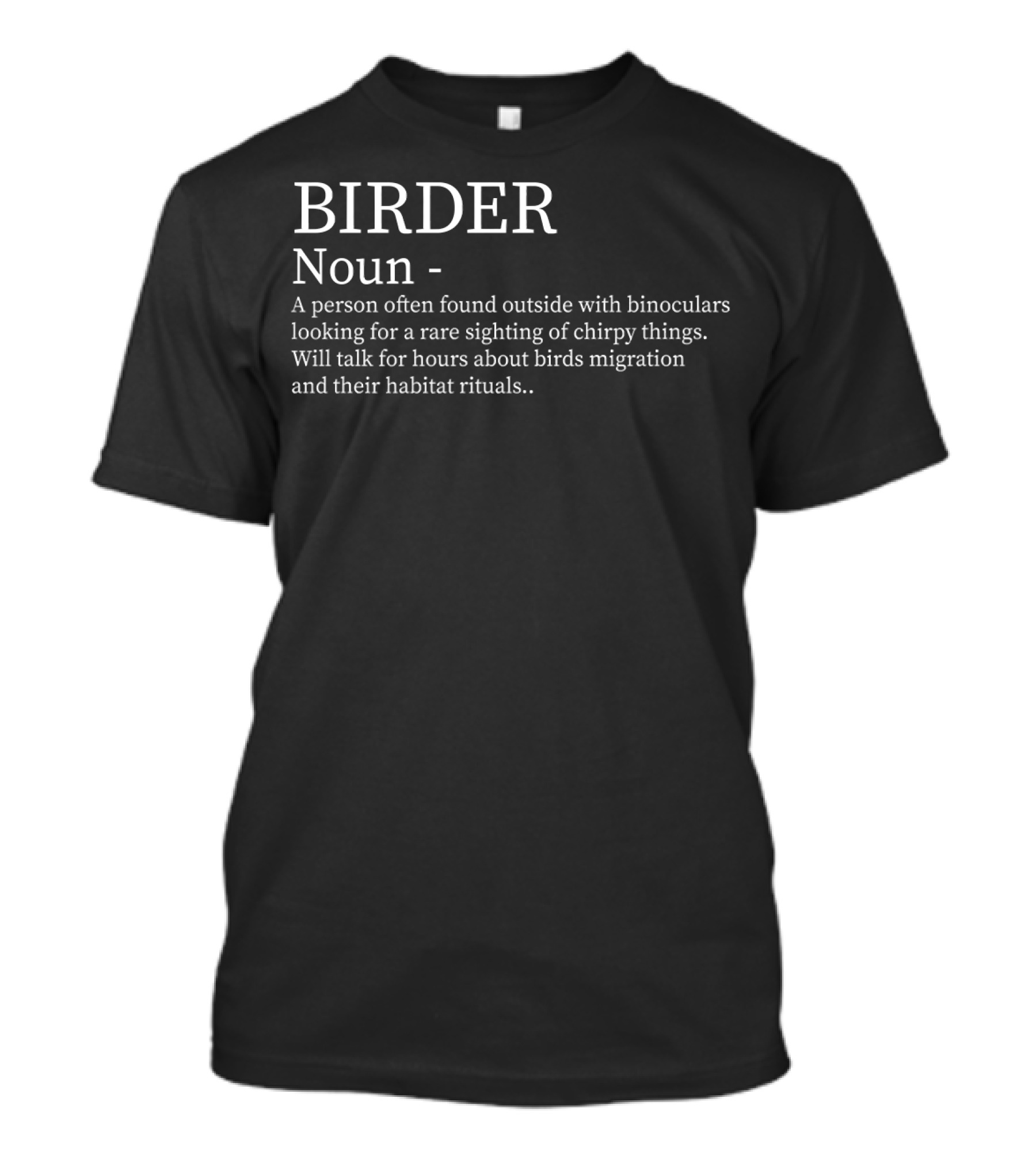 BIRDER Noun Person Found Outside With Binoculars Looking For Rare Sighting Hours About Birds Migration Rituals T-Shirt