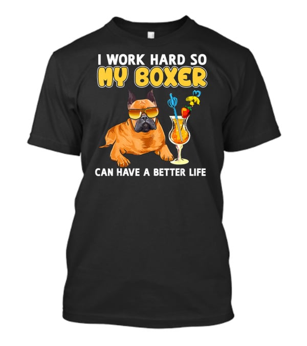 I Work Hard So My Boxer Can Have A Better Life Boxer Dog Lovers T-Shirt