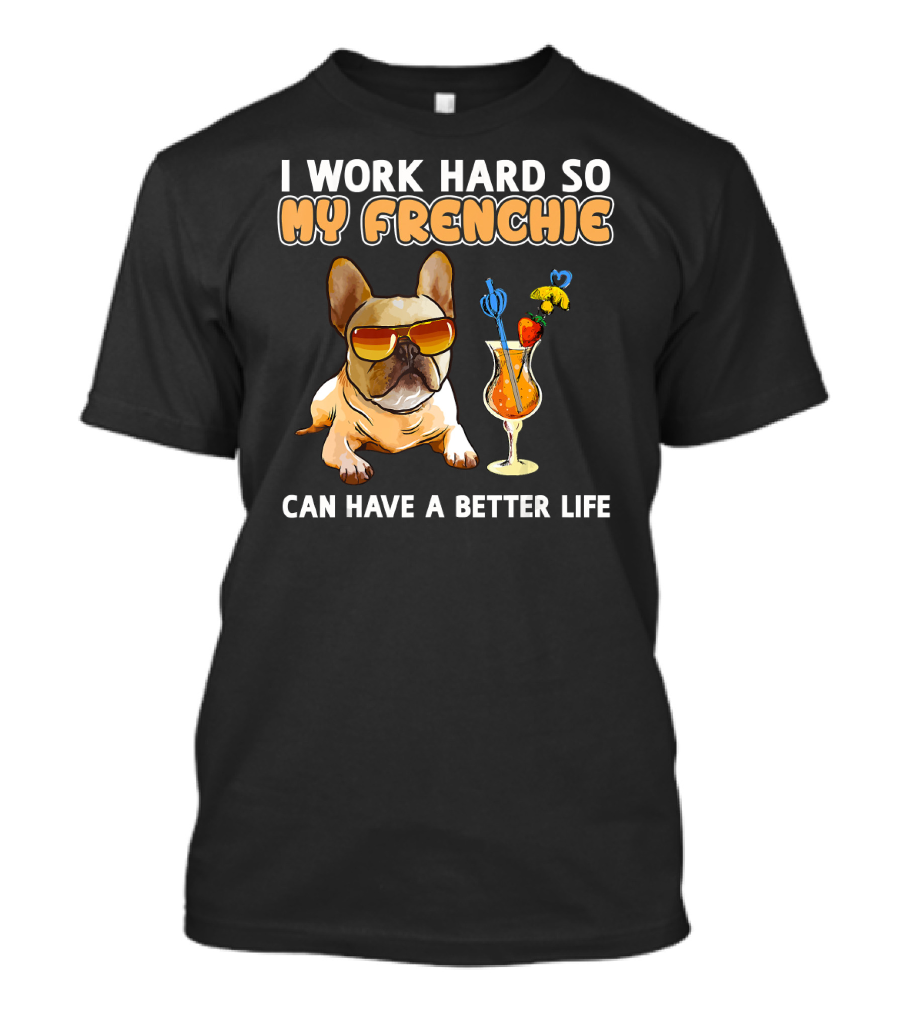 I Work Hard So My Frenchie Can Have A Better Life French Bulldog Fun T-Shirt