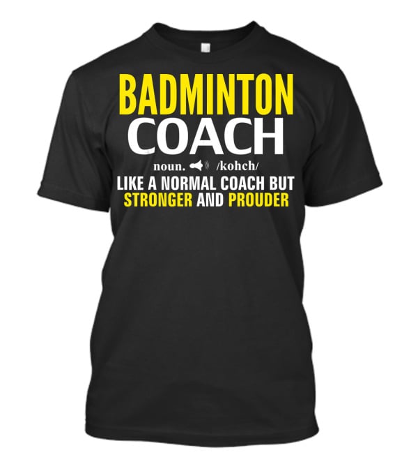 Badminton Coach Definition Noun Like A Normal Coach But Stronger And Prouder T-Shirt