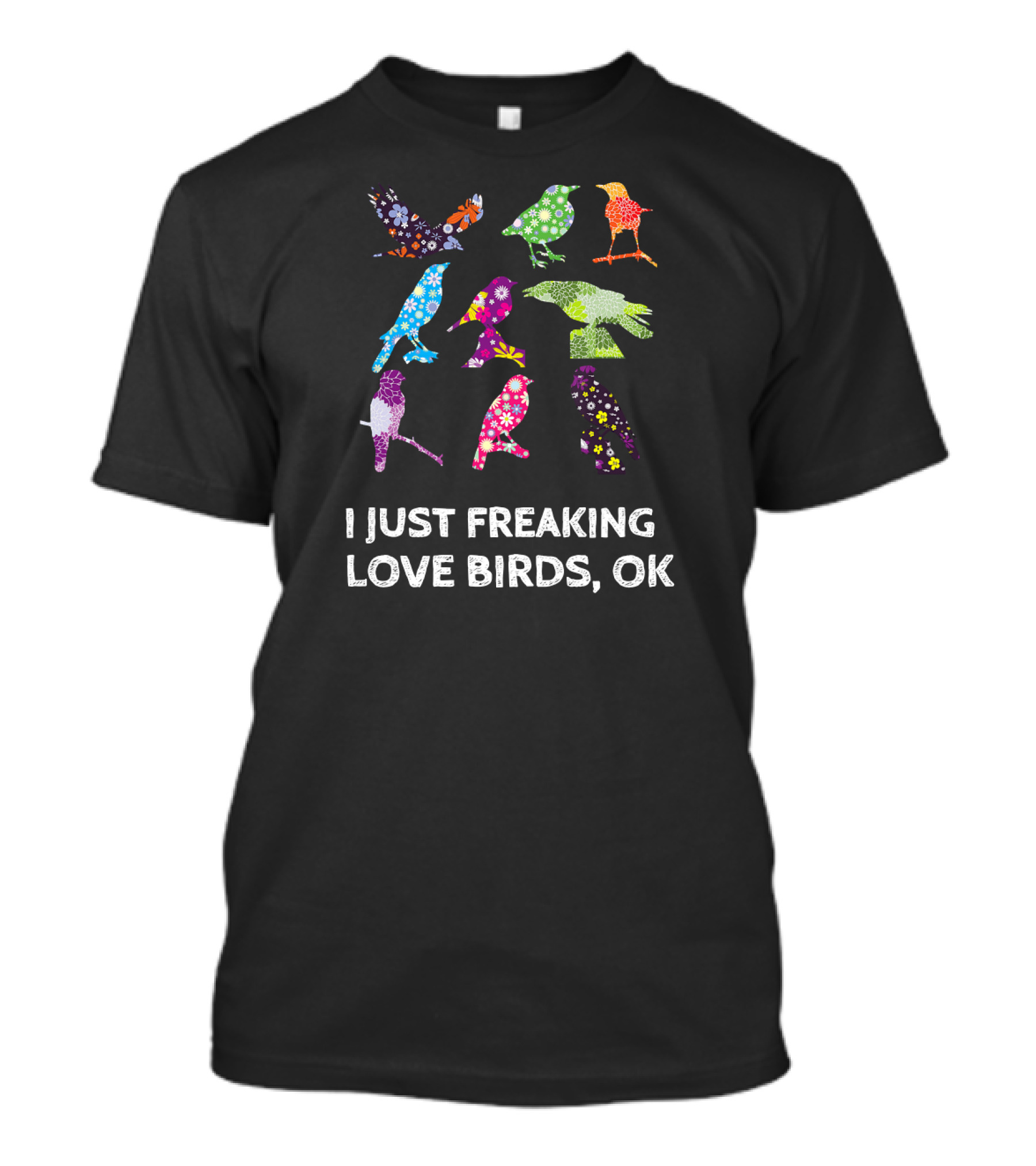 I Just Freaking Love Birds OK Colorful Patterned T-Shirt