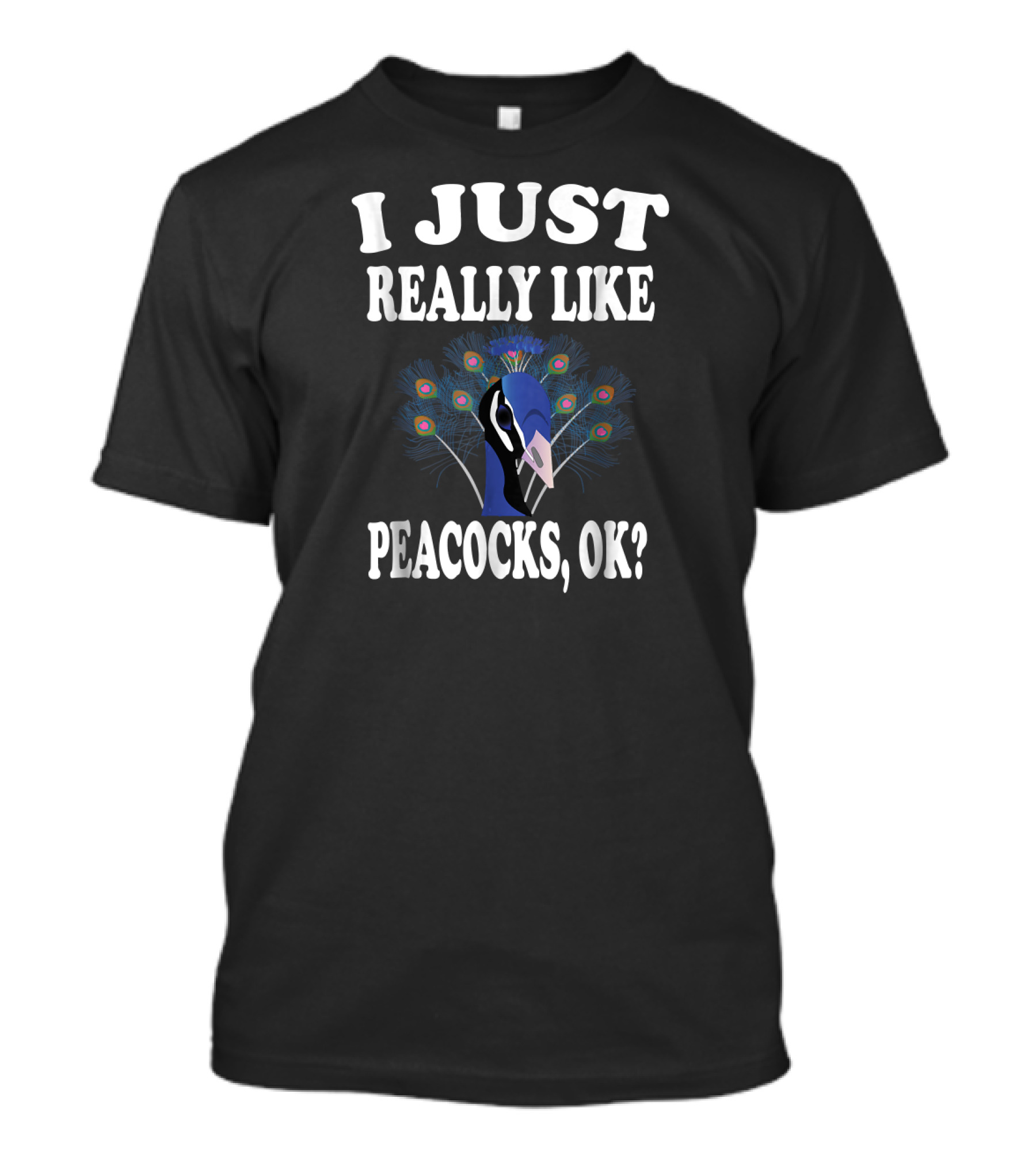 I Just Really Like Peacocks, OK? T-Shirt