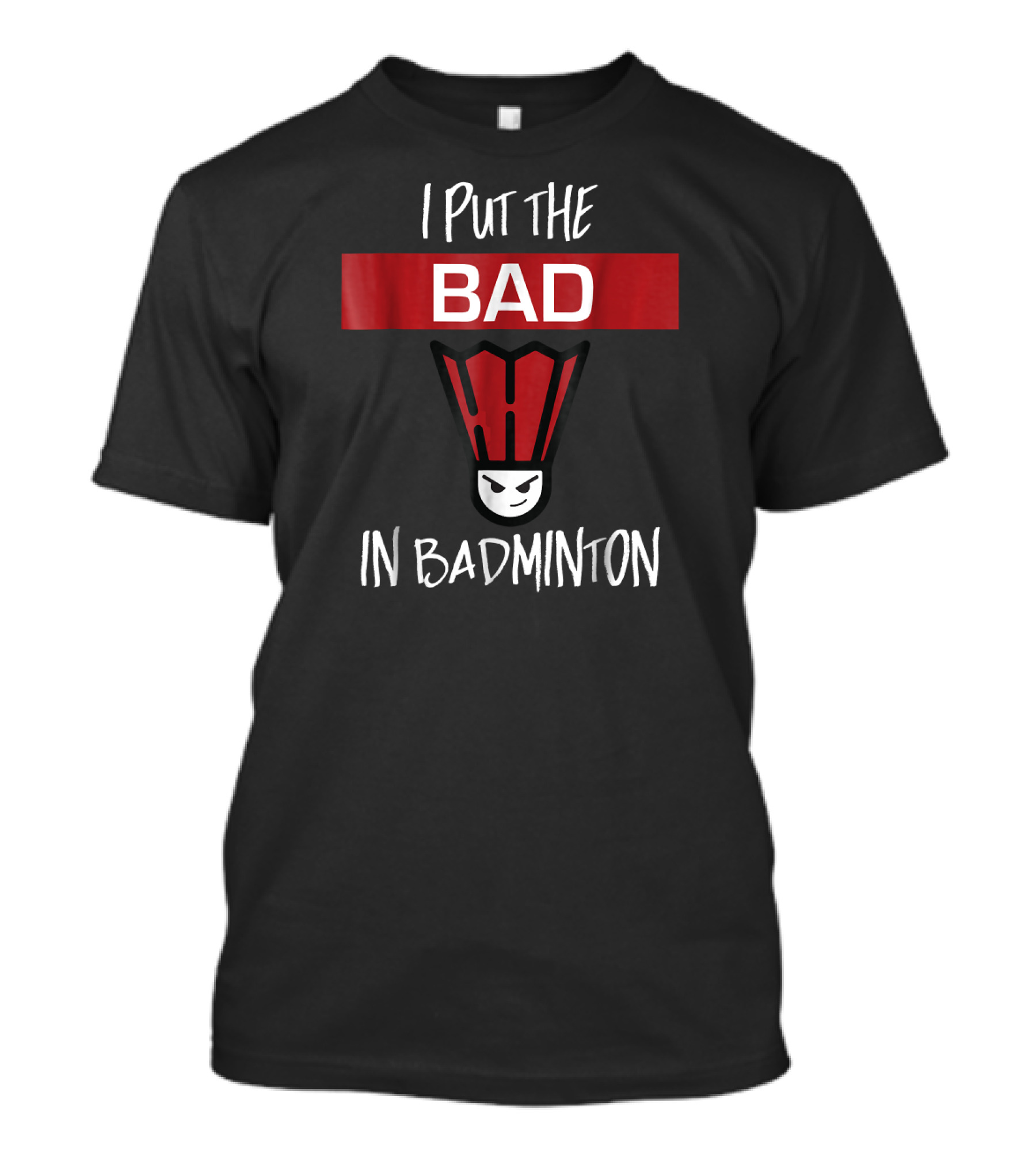 I Put The Bad In Badminton Badmin Face T-Shirt