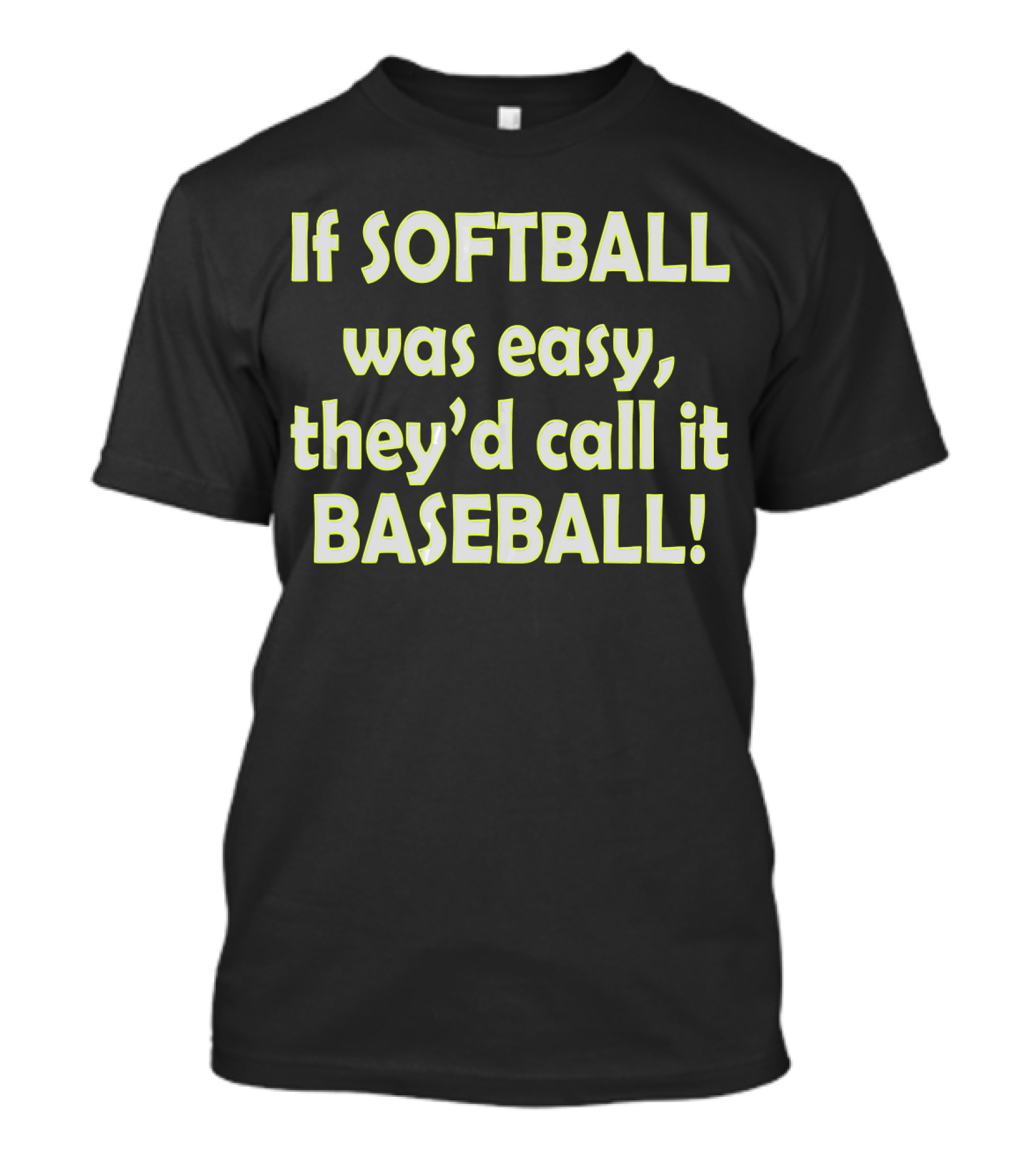 If Softball Was Easy They'd Call It Baseball T-Shirt