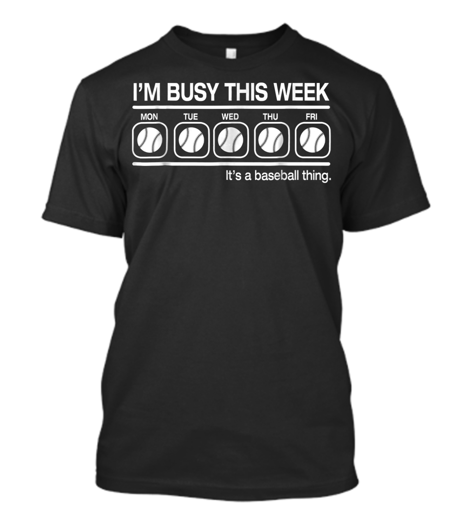 I'M Busy This Week Mon Tue Wed Thu Fri It's A Baseball Thing T-Shirt