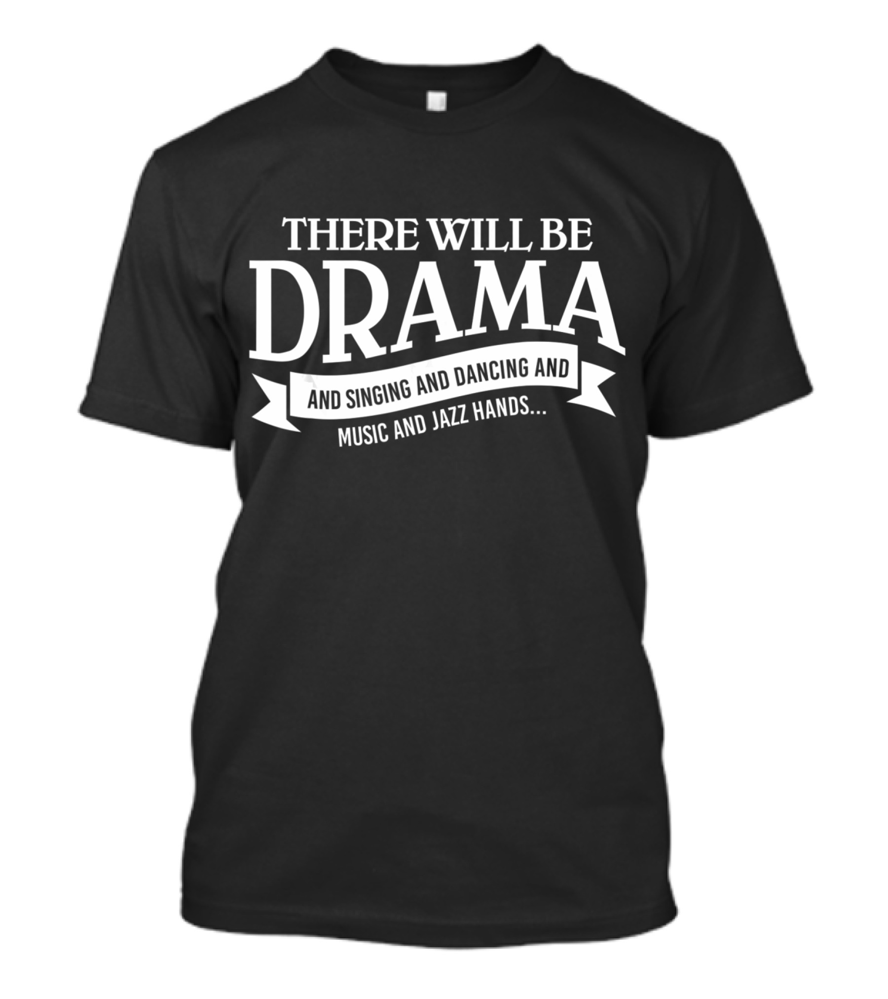 There Will Be Drama And Singing And Dancing And Music And Jazz Hands Broadway Actor Theater T-Shirt