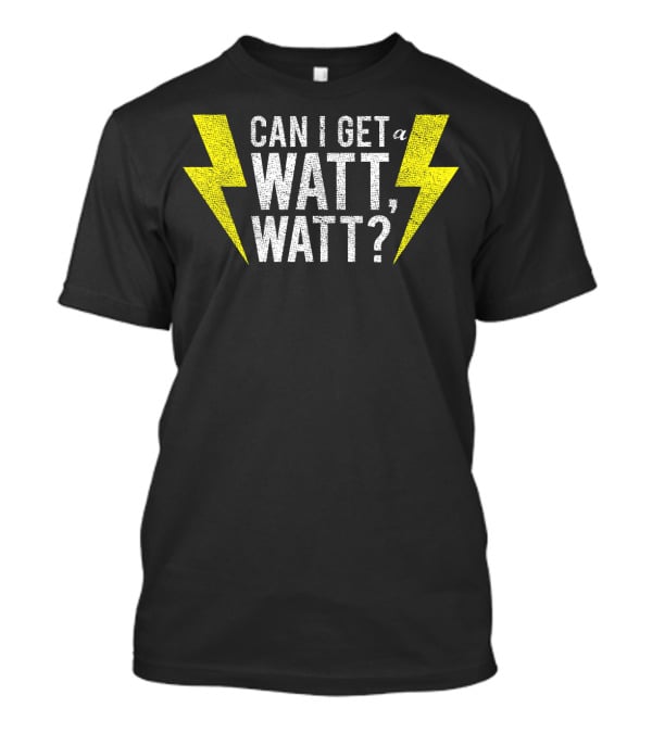 Can I Get A Watt Watt Electrician Lightning Bolt Fun Electricity Humor T-Shirt