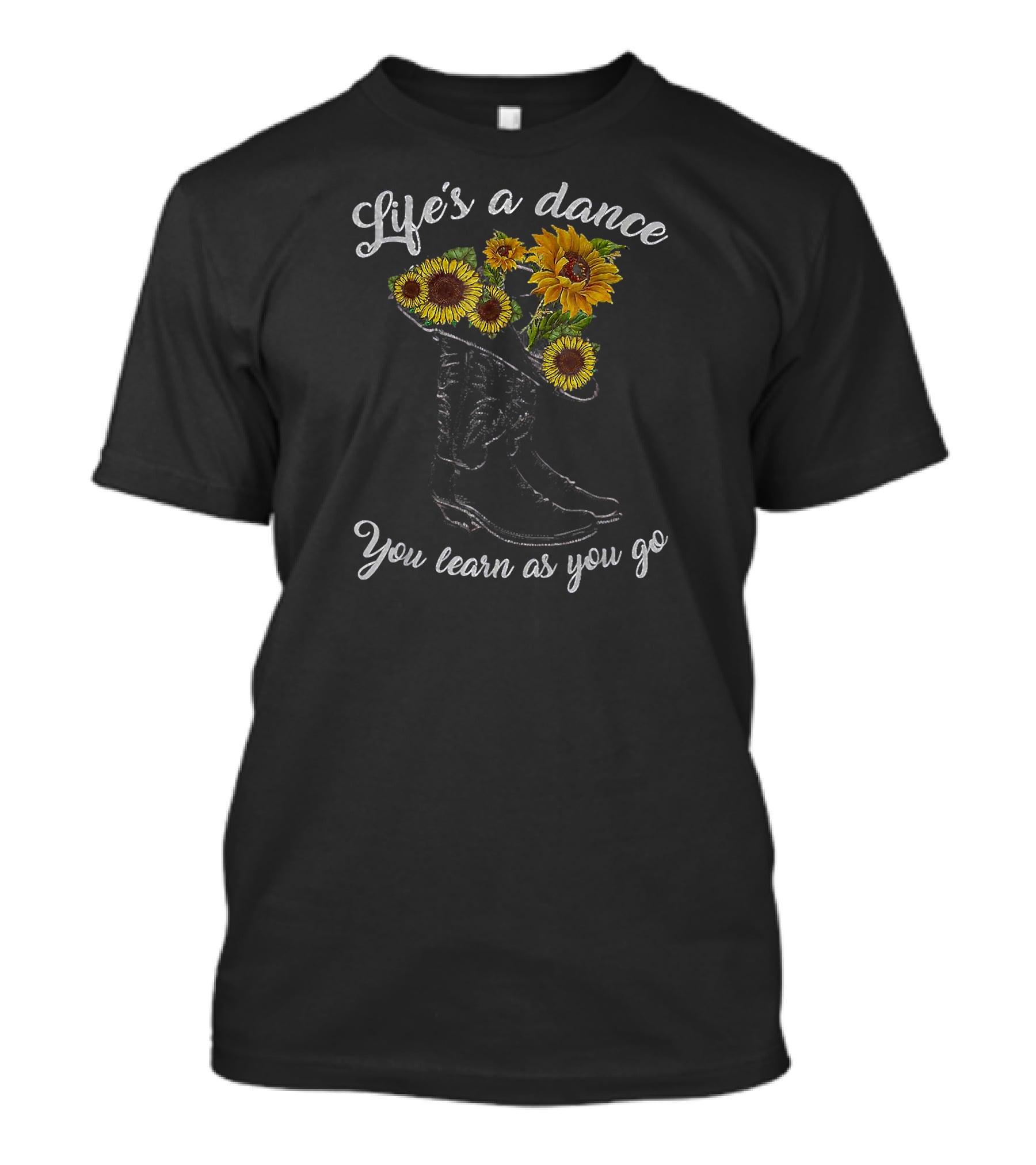 Life's A Dance You Learn As You Go Boot Sunflowers T-Shirt