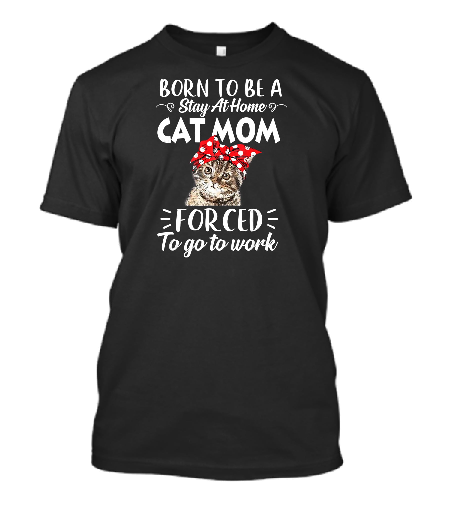 Born To Be A Stay At Home Cat Mom Forced To Go To Work T-Shirt