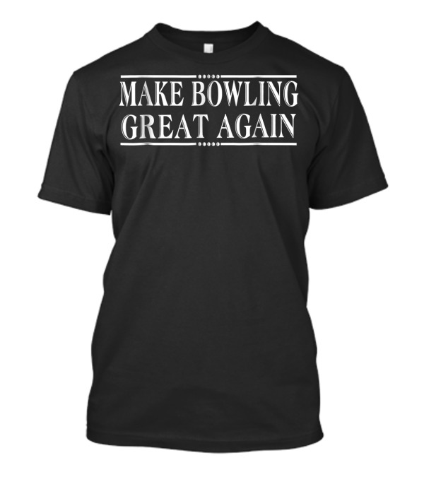 Make Bowling Great Again Bowling Enthusiast T-Shirt
