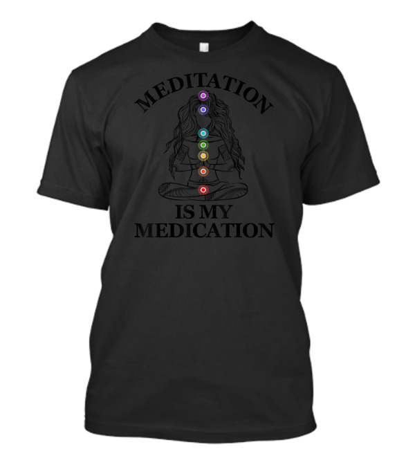 Meditation Is My Medication Chakra Kundalini Energy Alignment T-Shirt