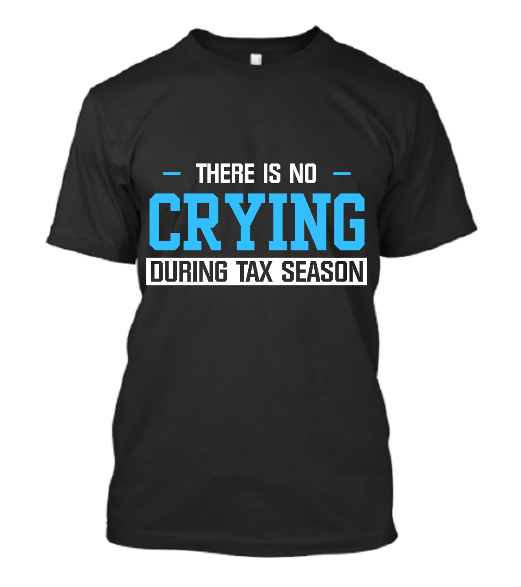 THERE IS NO CRYING DURING TAX SEASON T-Shirt