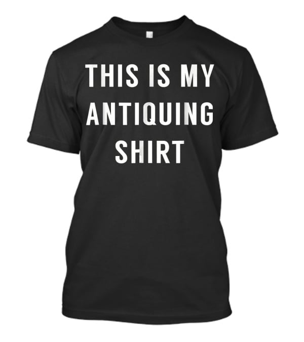 This Is My Antiquing Shirt Funny Antiquing T-Shirt