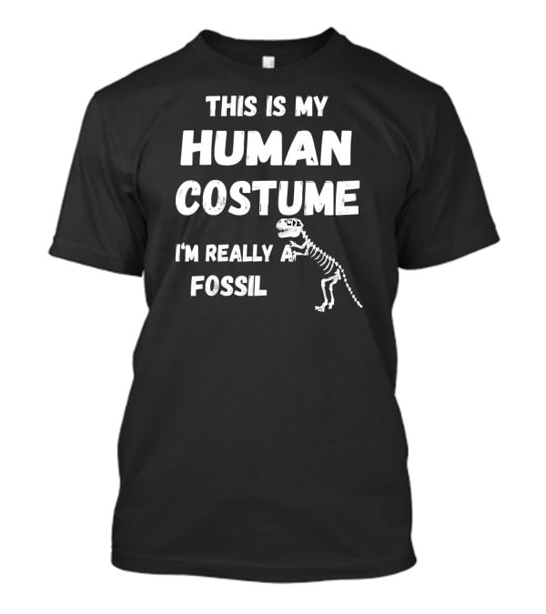 This Is My Human Costume I'm Really A Fossil Dinosaur Skeleton T-Shirt
