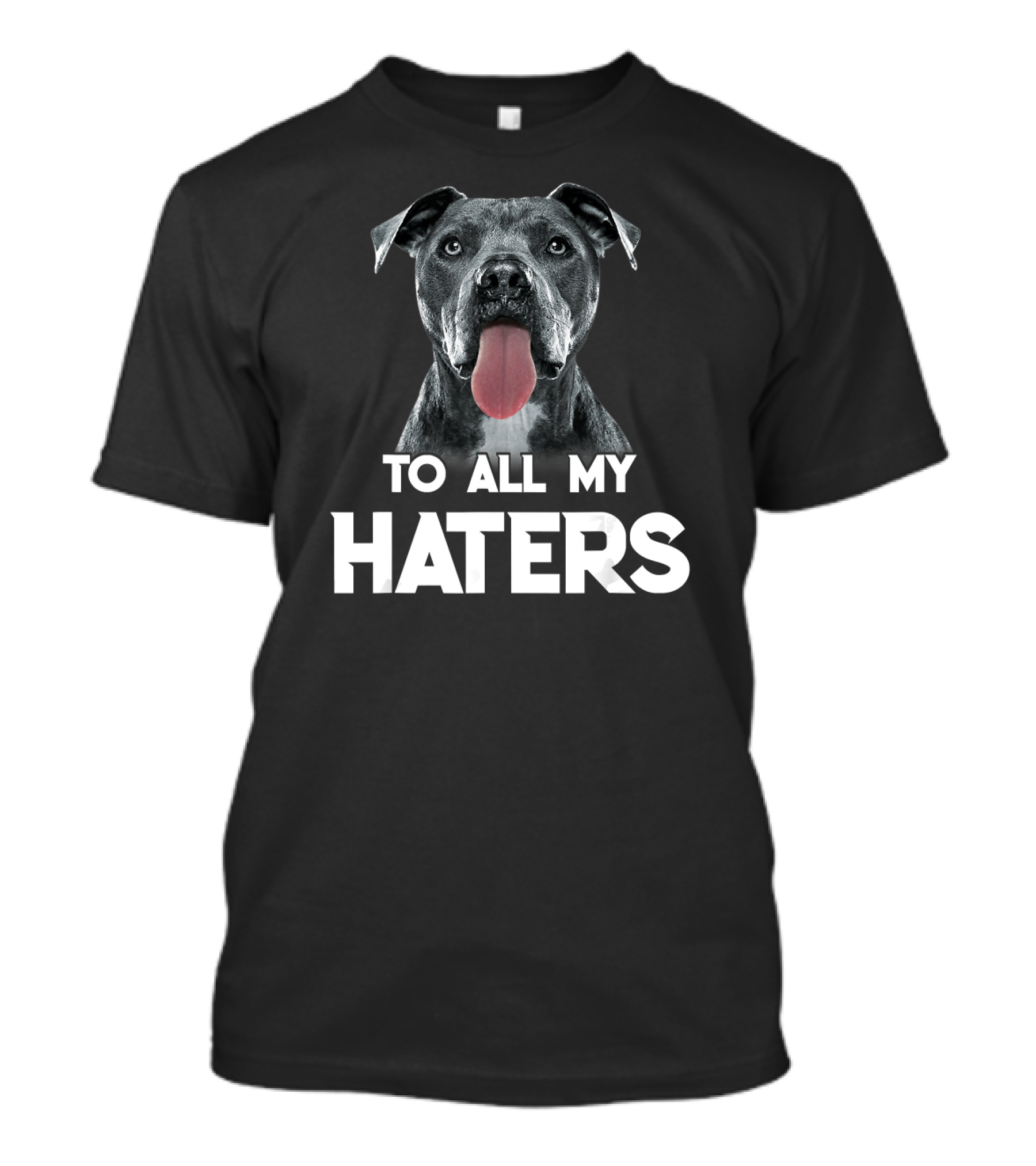 To All My Haters Pitbull Dog T-Shirt