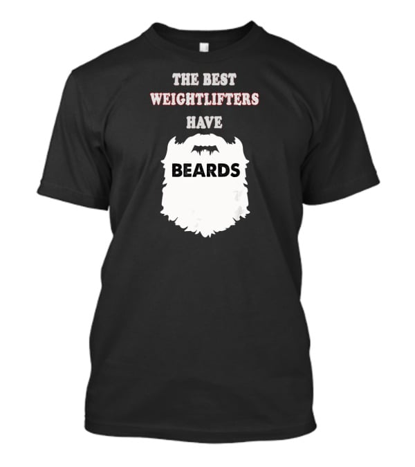 THE BEST WEIGHTLIFTERS HAVE BEARDS T-Shirt