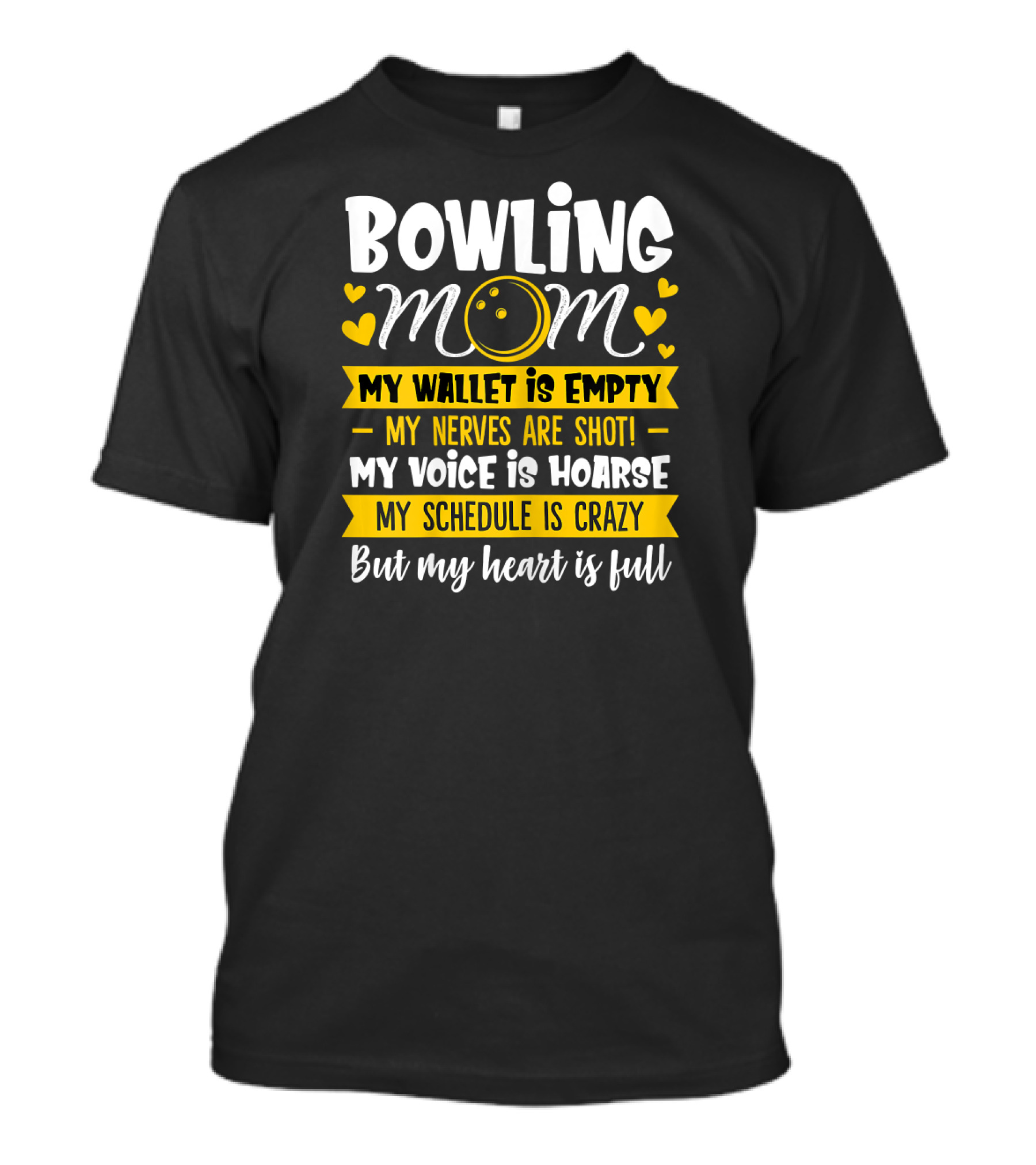 Bowling Mom My Wallet Is Empty My Nerves Are Shot My Voice Is Hoarse My Schedule Is Crazy But My Heart Is Full T-Shirt