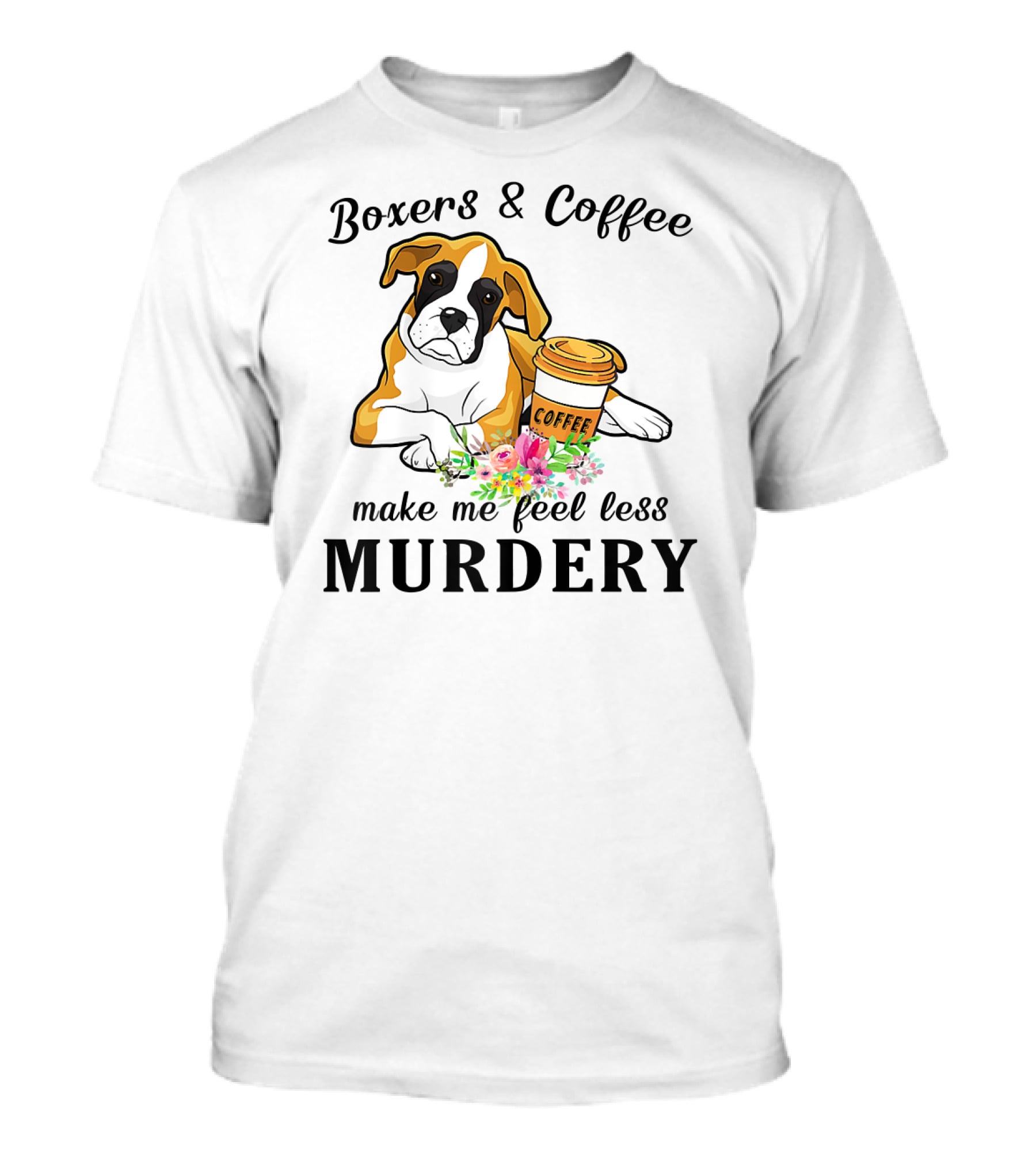 Boxers And Coffee Make Me Feel Less Murdery T-Shirt