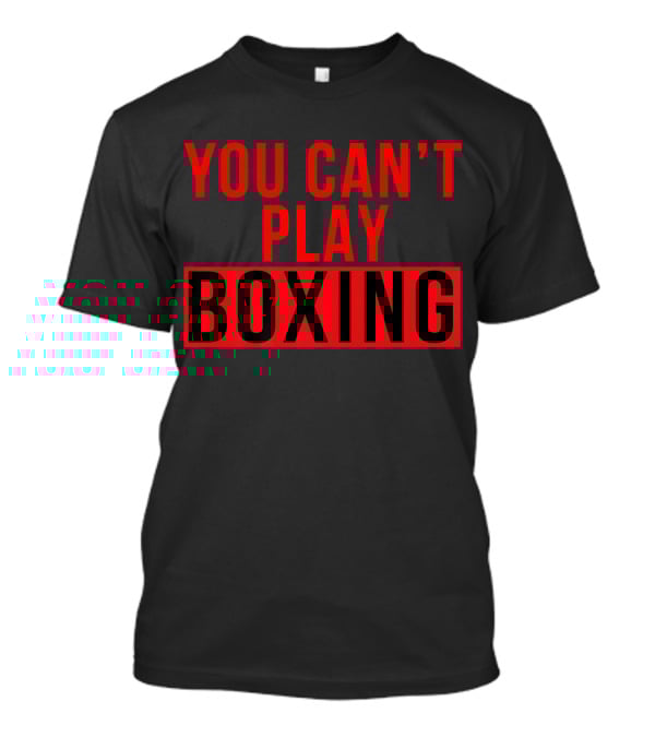 You Can't Play Boxing Boxing Phrase In Bold Red T-Shirt