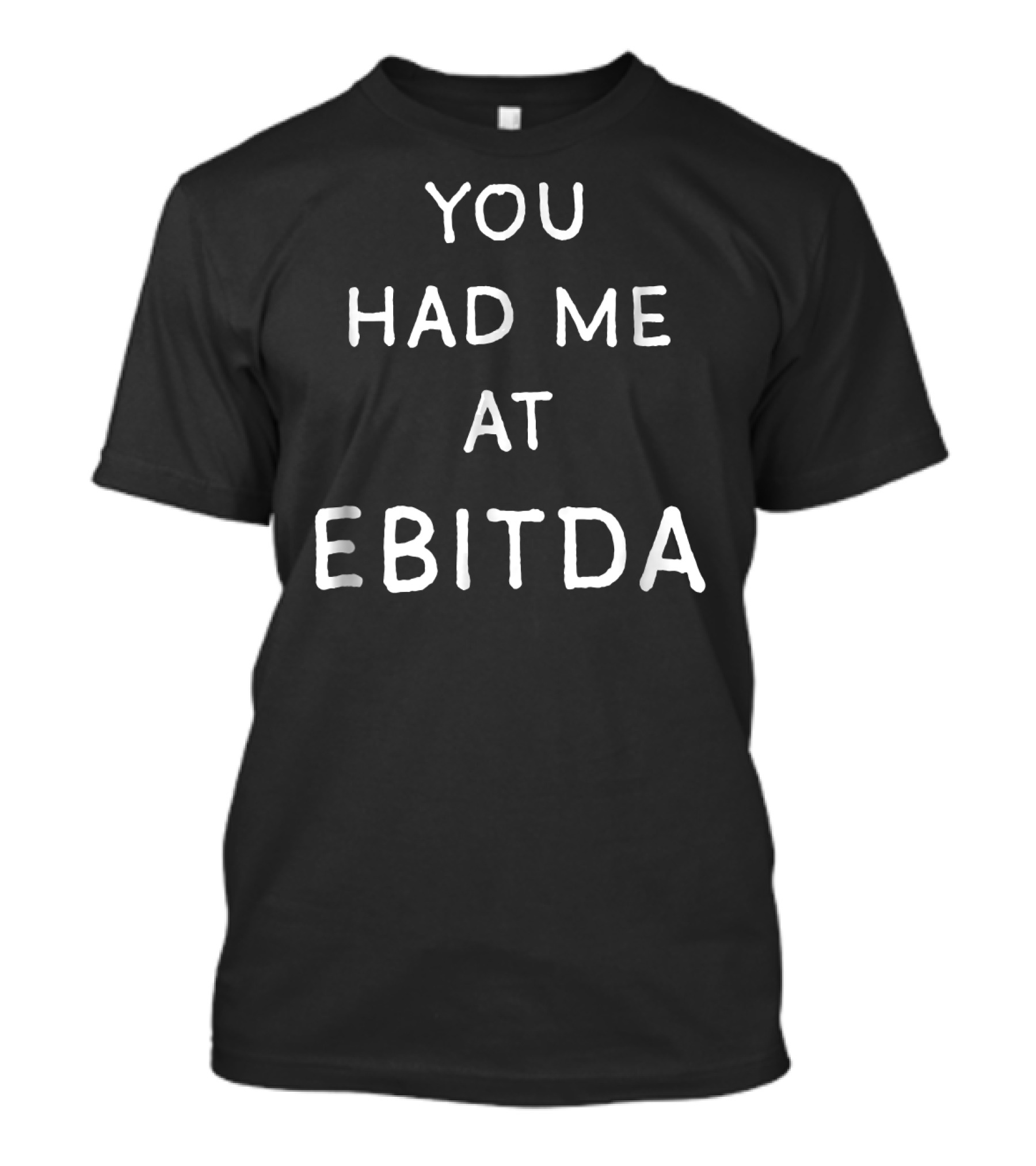 YOU HAD ME AT EBITDA T-Shirt