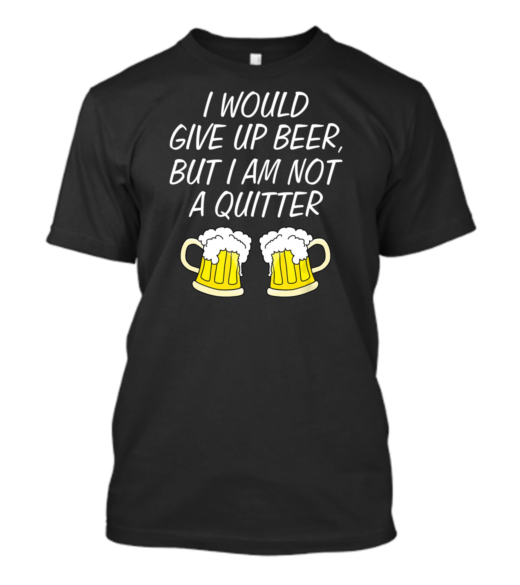 I Would Give Up Beer But I Am Not A Quitter With Beer Mugs T-Shirt