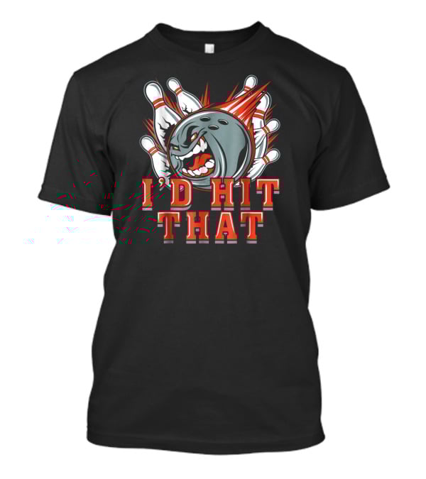 I'D Hit That Angry Bowling Ball Strikes Pins T-Shirt