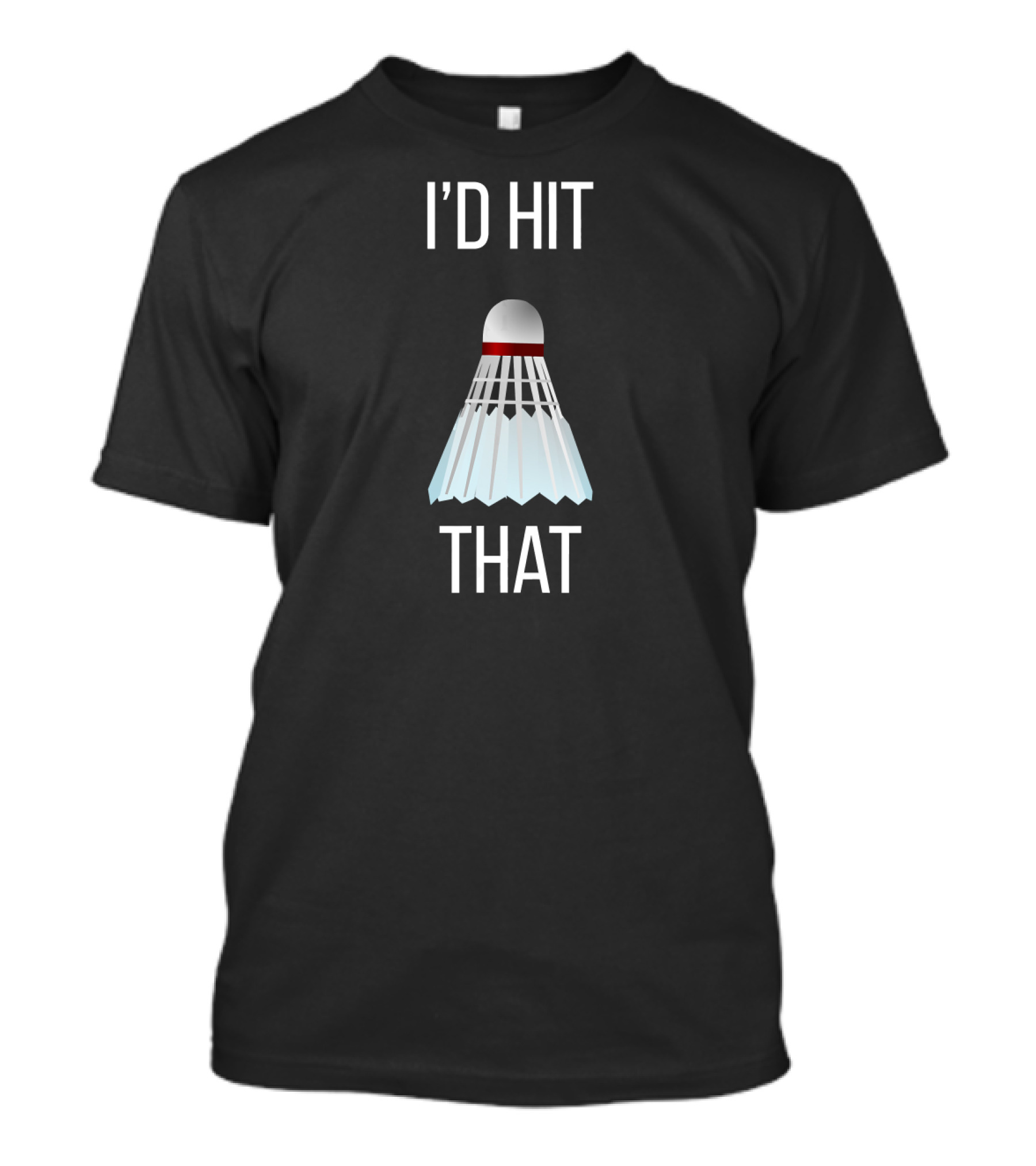 I'd Hit That Badminton Shuttlecock Humor T-Shirt