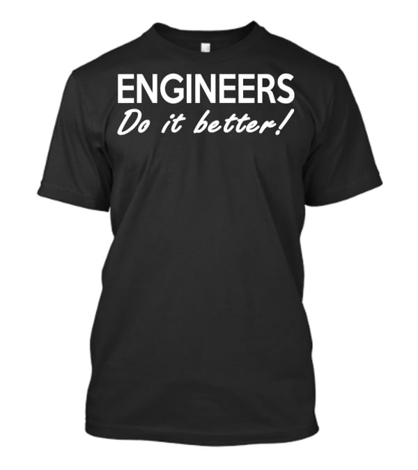 Engineers Do It Better Birthday T-Shirt