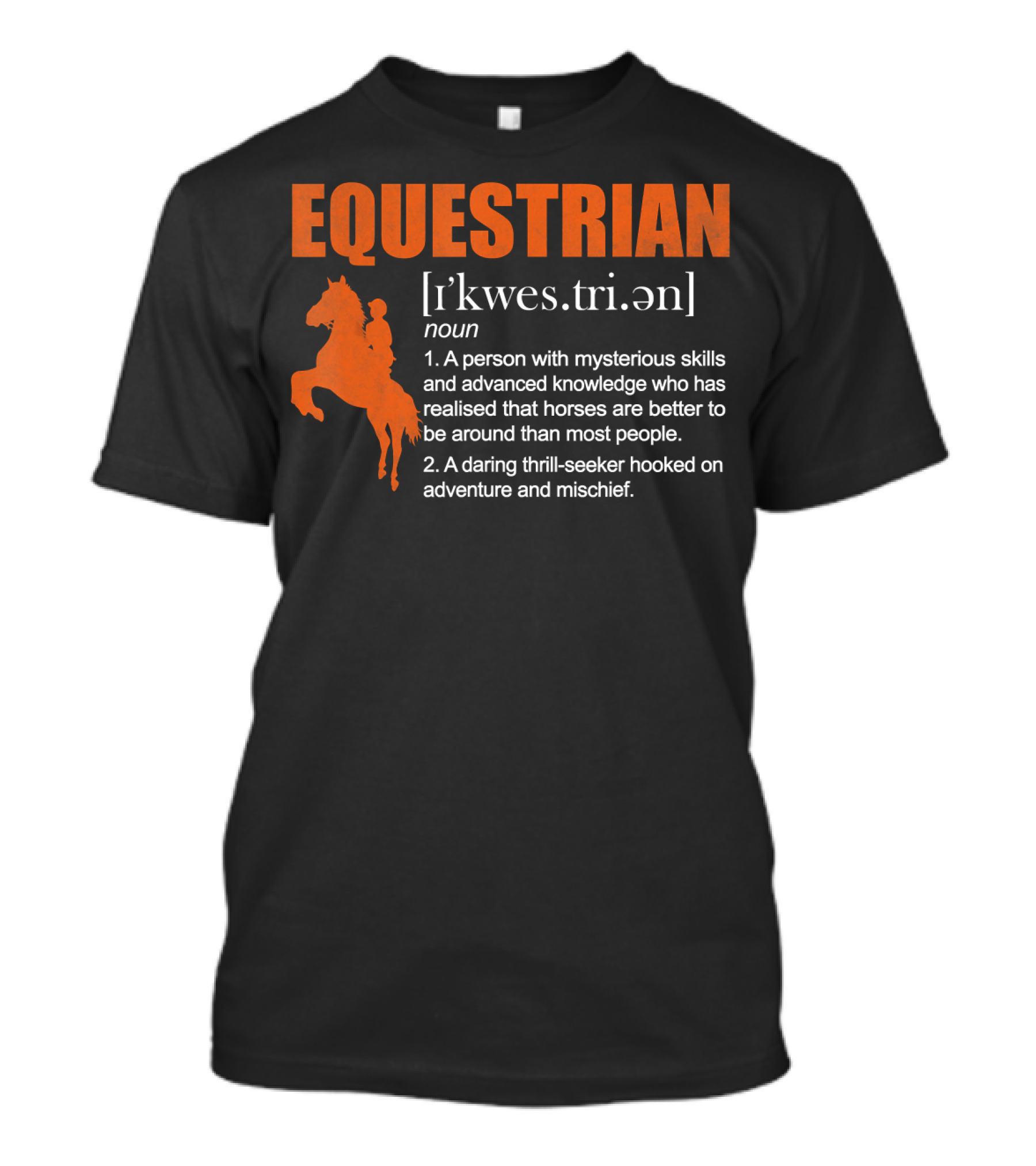 EQUESTRIAN Definition: A Person With Mysterious Skills Realizing Horses Are Better Than Most People; A Daring Thrill-Seeker Hooked On Adventure And Mischief T-Shirt