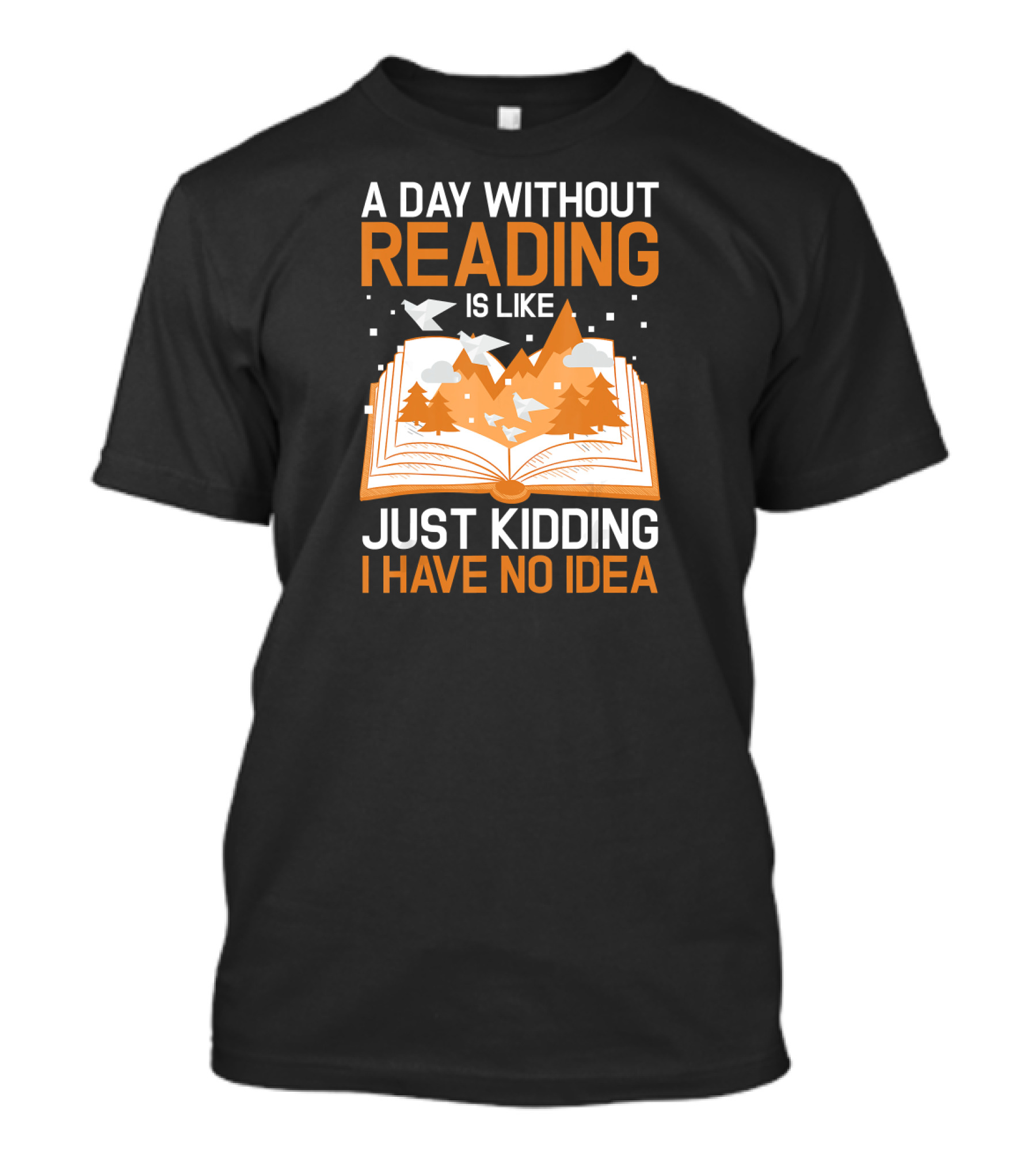A Day Without Reading Is Like Just Kidding I Have No Idea Open Book With Mountains And Birds T-Shirt