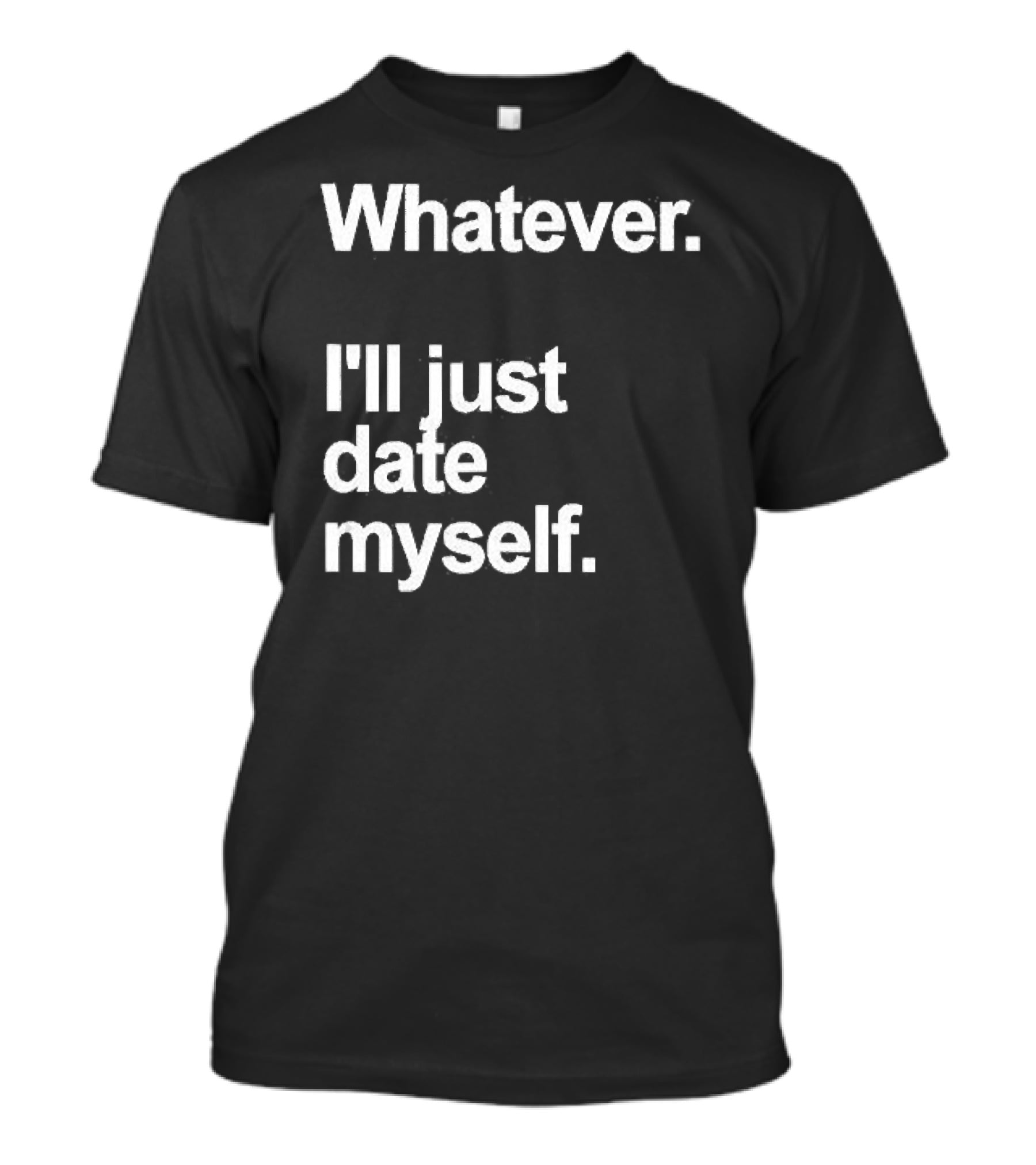 Whatever I'll Just Date Myself Anti Valentines Day Happy Singles T-Shirt