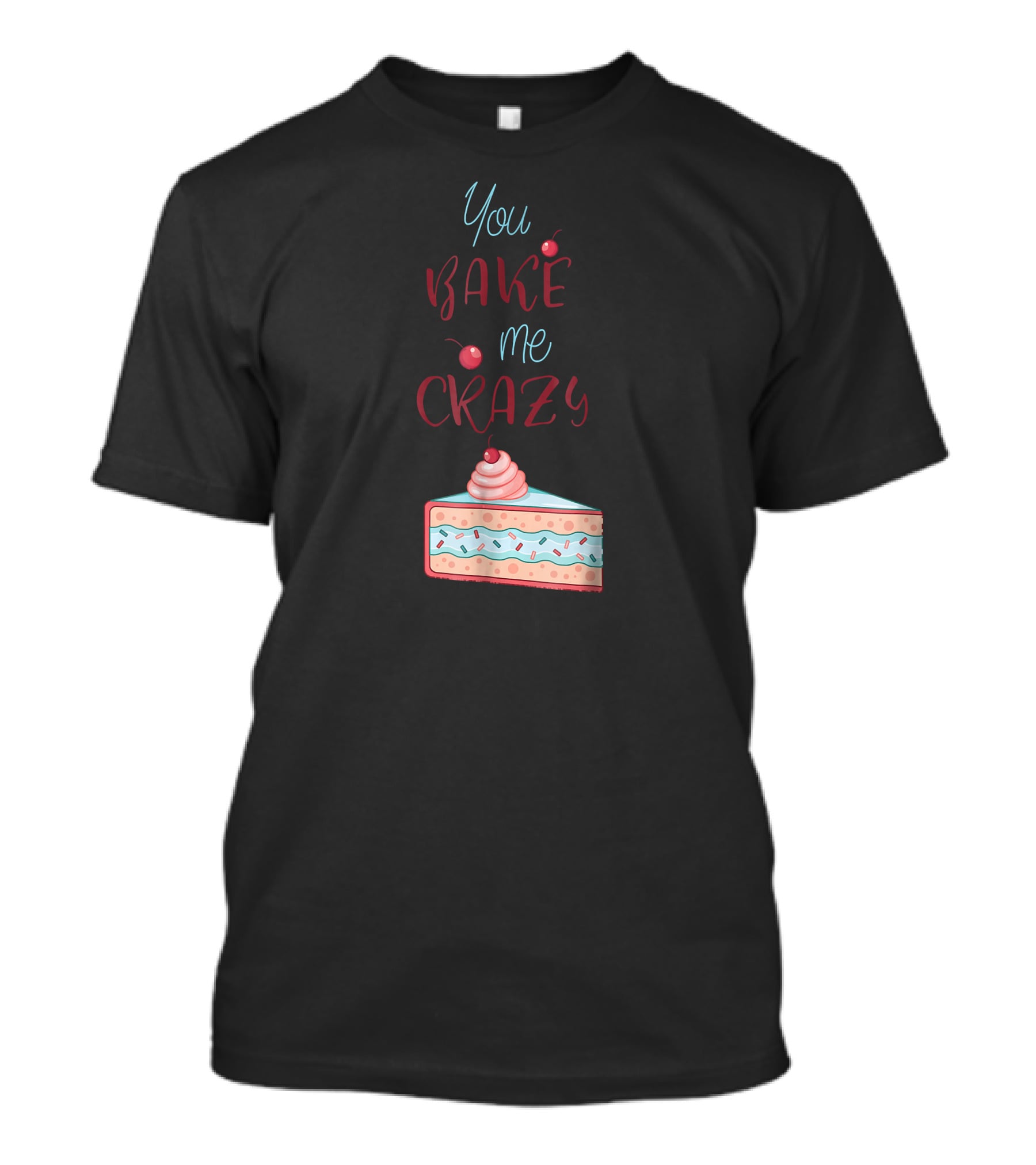 You Bake Me Crazy Slice T-Shirt