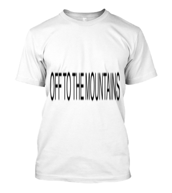 Off To The Mountains Adventure Exploration Expedition Journey T-Shirt
