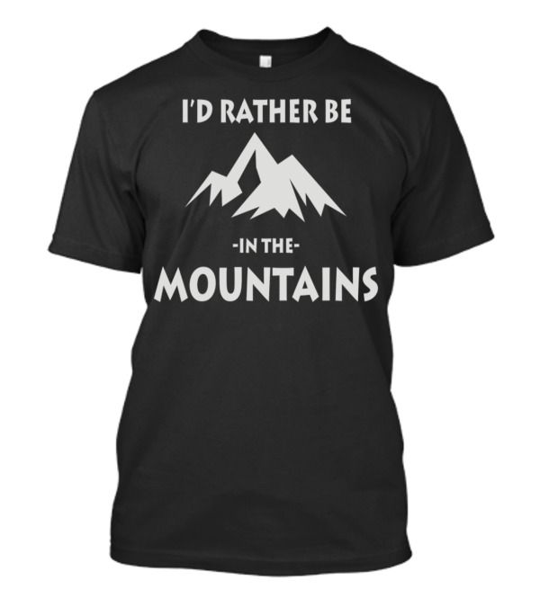 I'd Rather Be In The Mountains With Iconic Snowy Peaks T-Shirt