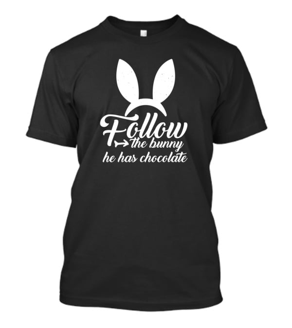 Easter Follow The Bunny He Has Chocolate Bunny Ears T-Shirt