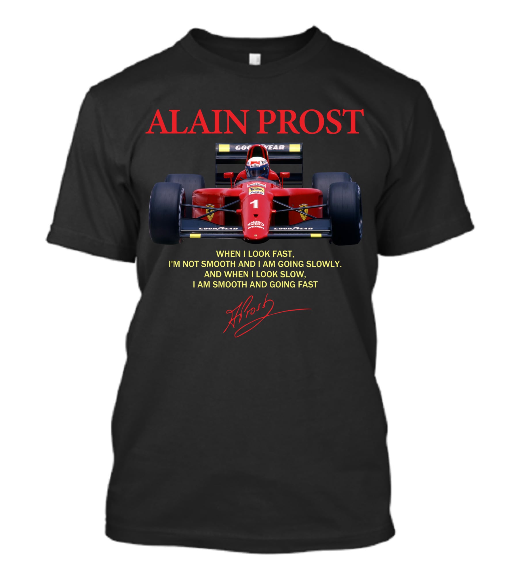 ALAIN PROST WHEN I LOOK FAST I'M NOT SMOOTH I AM GOING SLOWLY WHEN I LOOK SLOW I AM SMOOTH AND GOING FAST T-Shirt