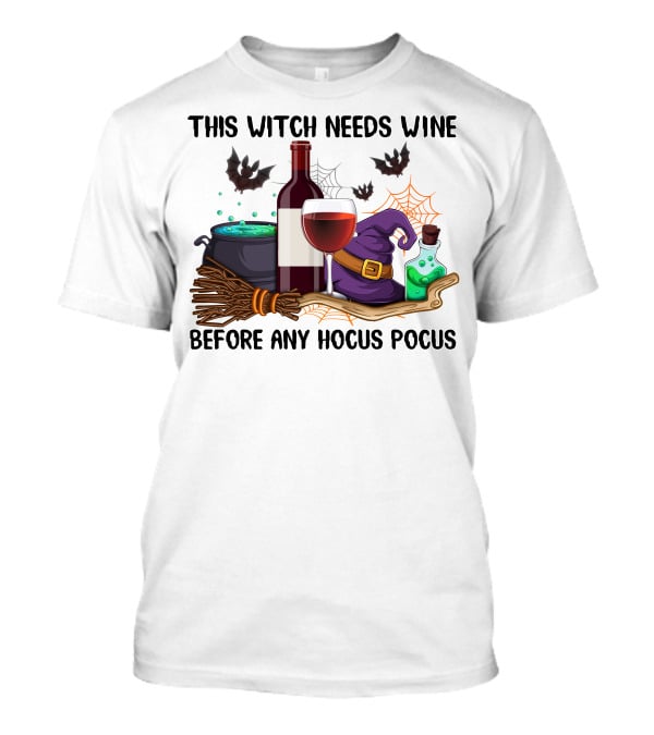THIS WITCH NEEDS WINE BEFORE ANY HOCUS POCUS T-Shirt