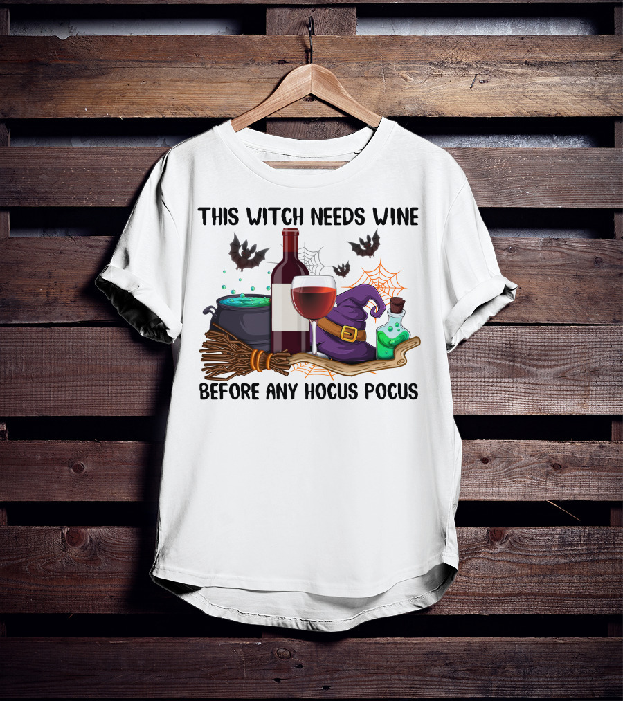 THIS WITCH NEEDS WINE BEFORE ANY HOCUS POCUS T-Shirt