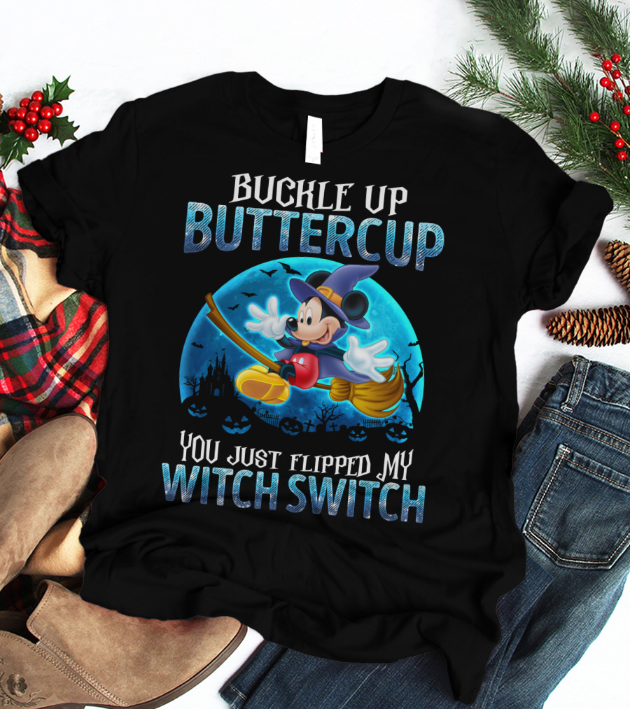 Buckle Up Buttercup You Just Flipped My Witch Switch Mickey Mouse T-Shirt