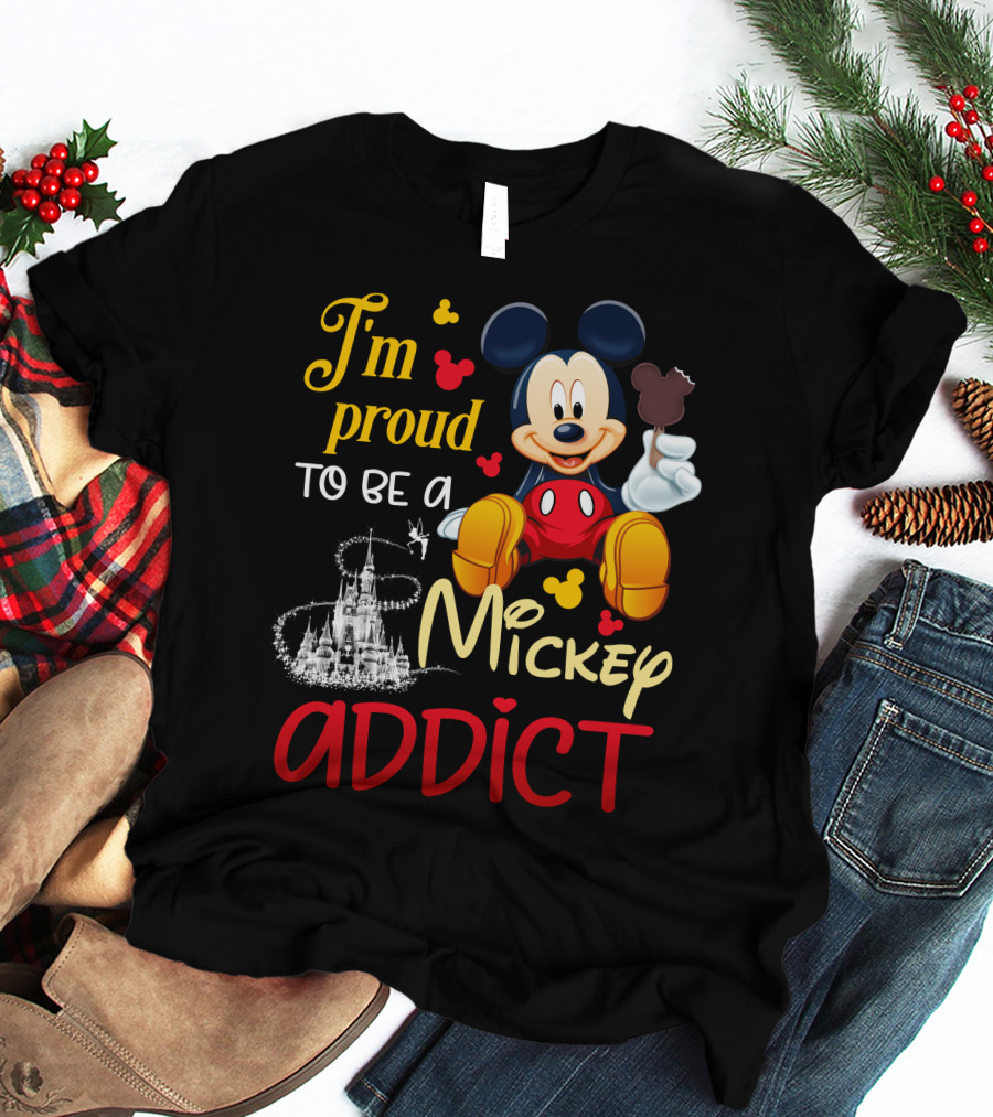 I'm Proud To Be A Mickey Addict T-Shirt