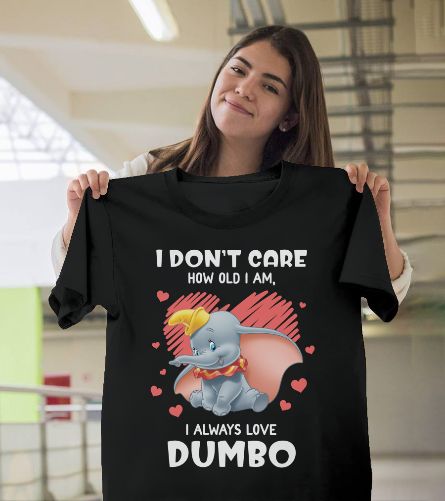 I Don't Care How Old I Am I Always Love Dumbo T-Shirt