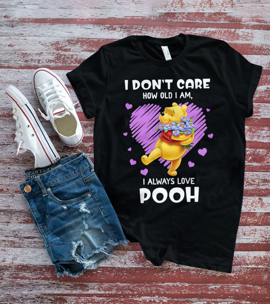 I Don't Care How Old I Am I Always Love Pooh T-Shirt