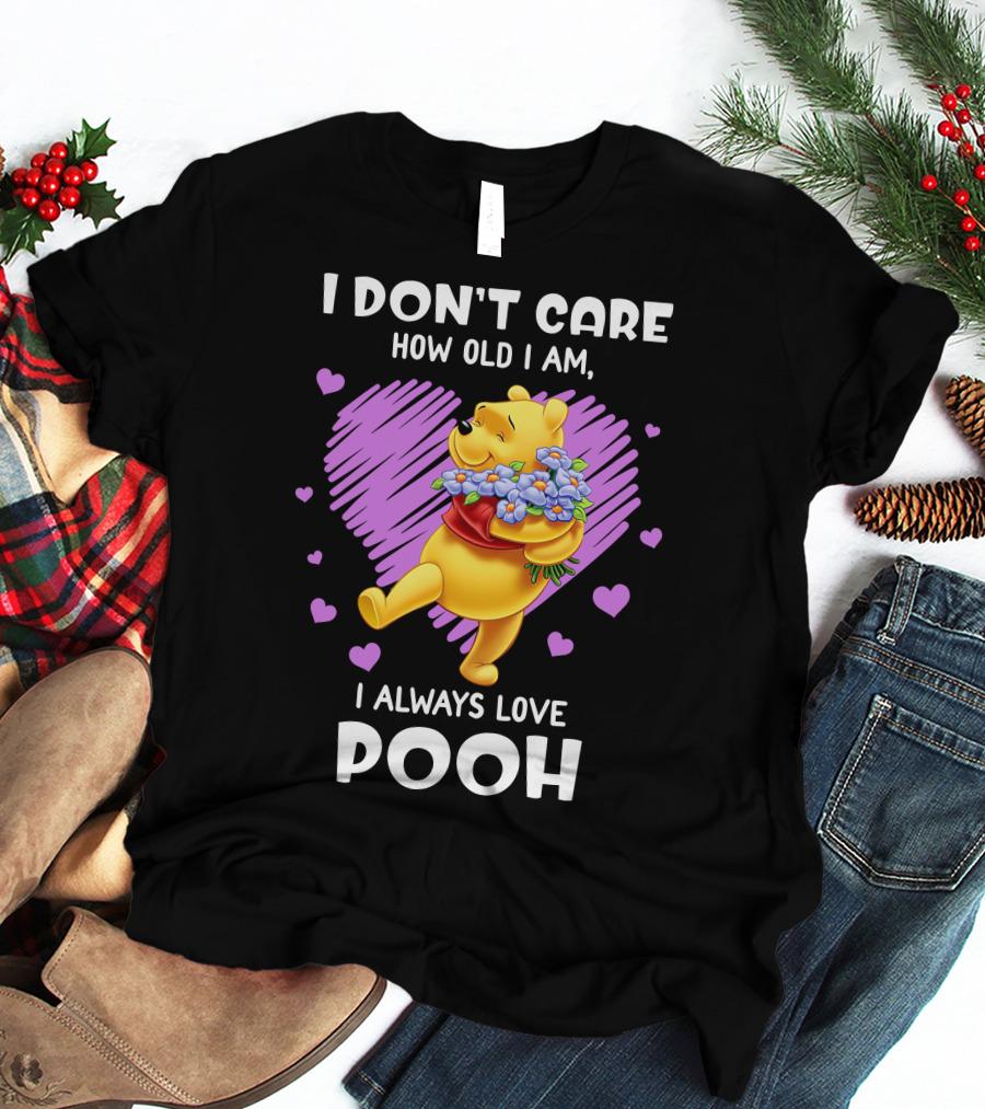 I Don't Care How Old I Am I Always Love Pooh T-Shirt