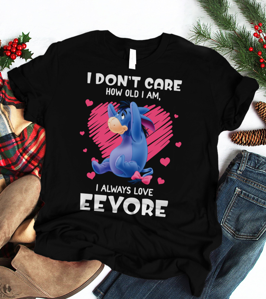 I Don't Care How Old I Am I Always Love Eeyore T-Shirt
