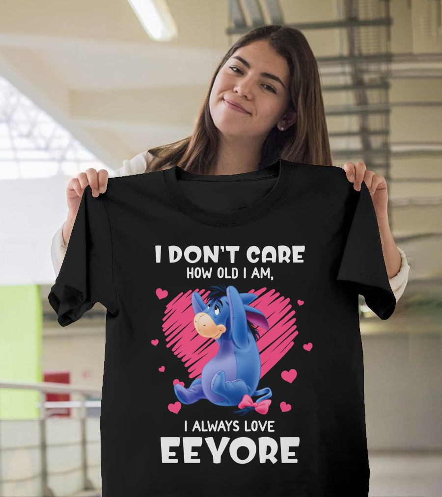 I Don't Care How Old I Am I Always Love Eeyore T-Shirt