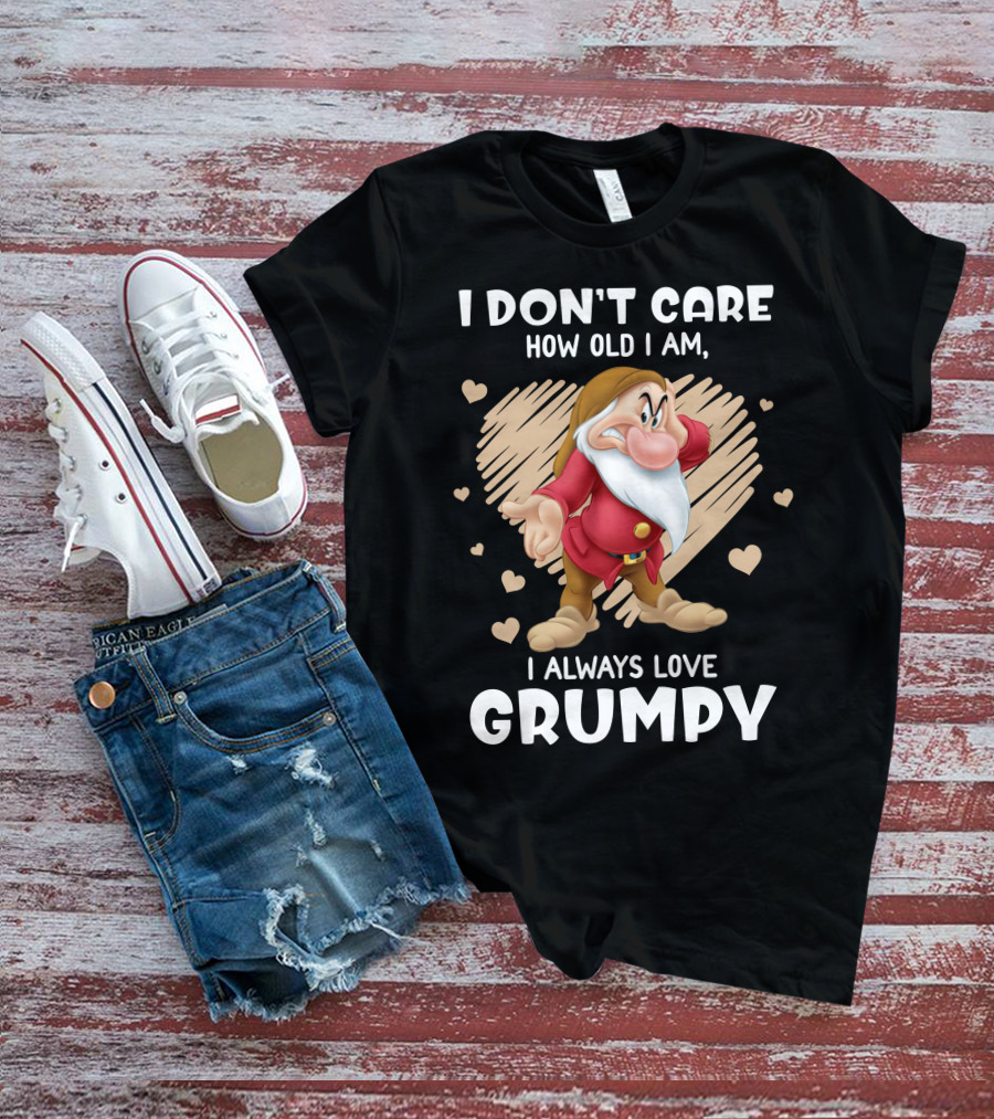 I Don't Care How Old I Am I Always Love Grumpy T-Shirt