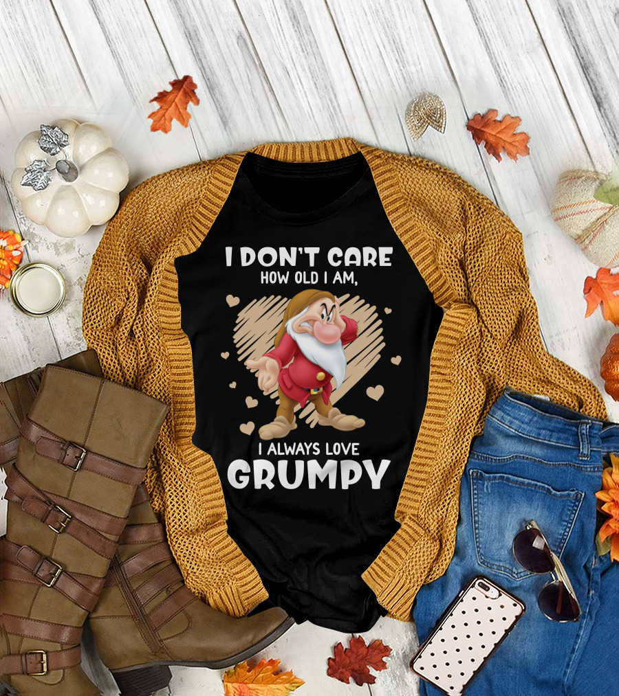 I Don't Care How Old I Am I Always Love Grumpy T-Shirt