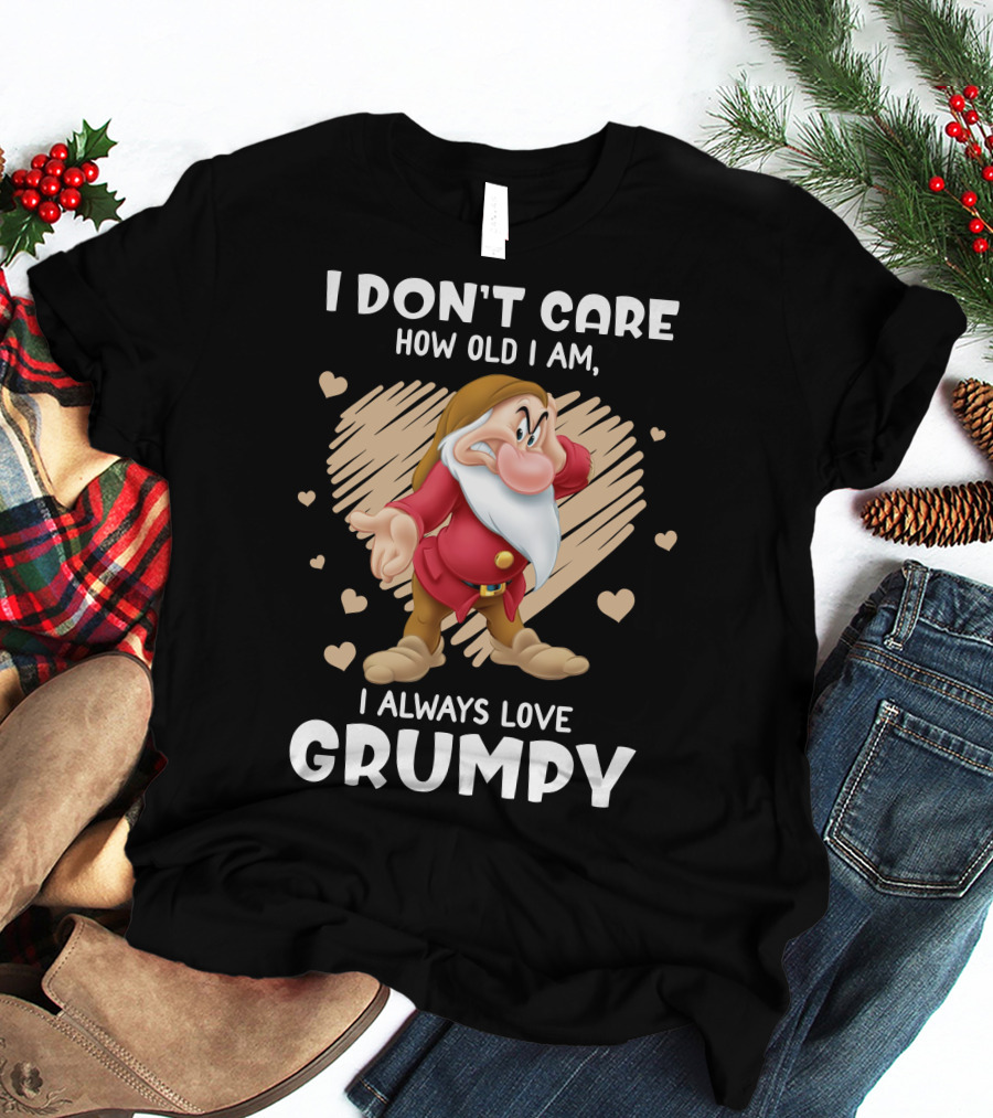 I Don't Care How Old I Am I Always Love Grumpy T-Shirt