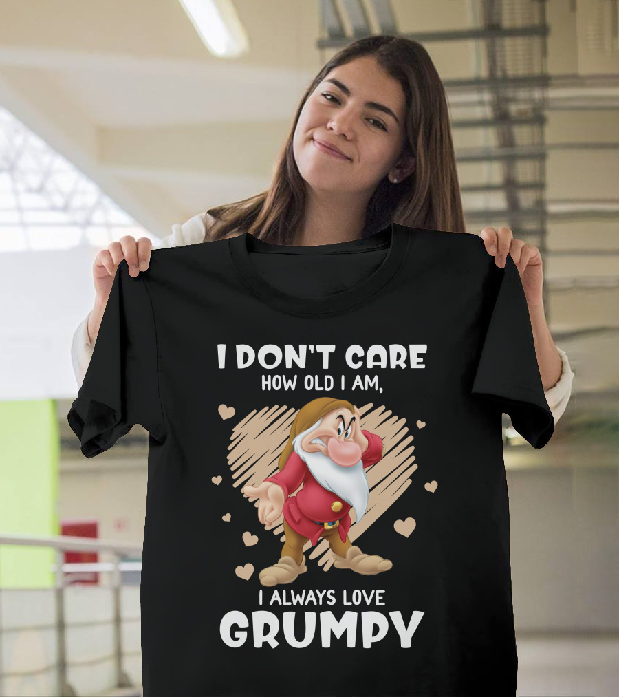 I Don't Care How Old I Am I Always Love Grumpy T-Shirt