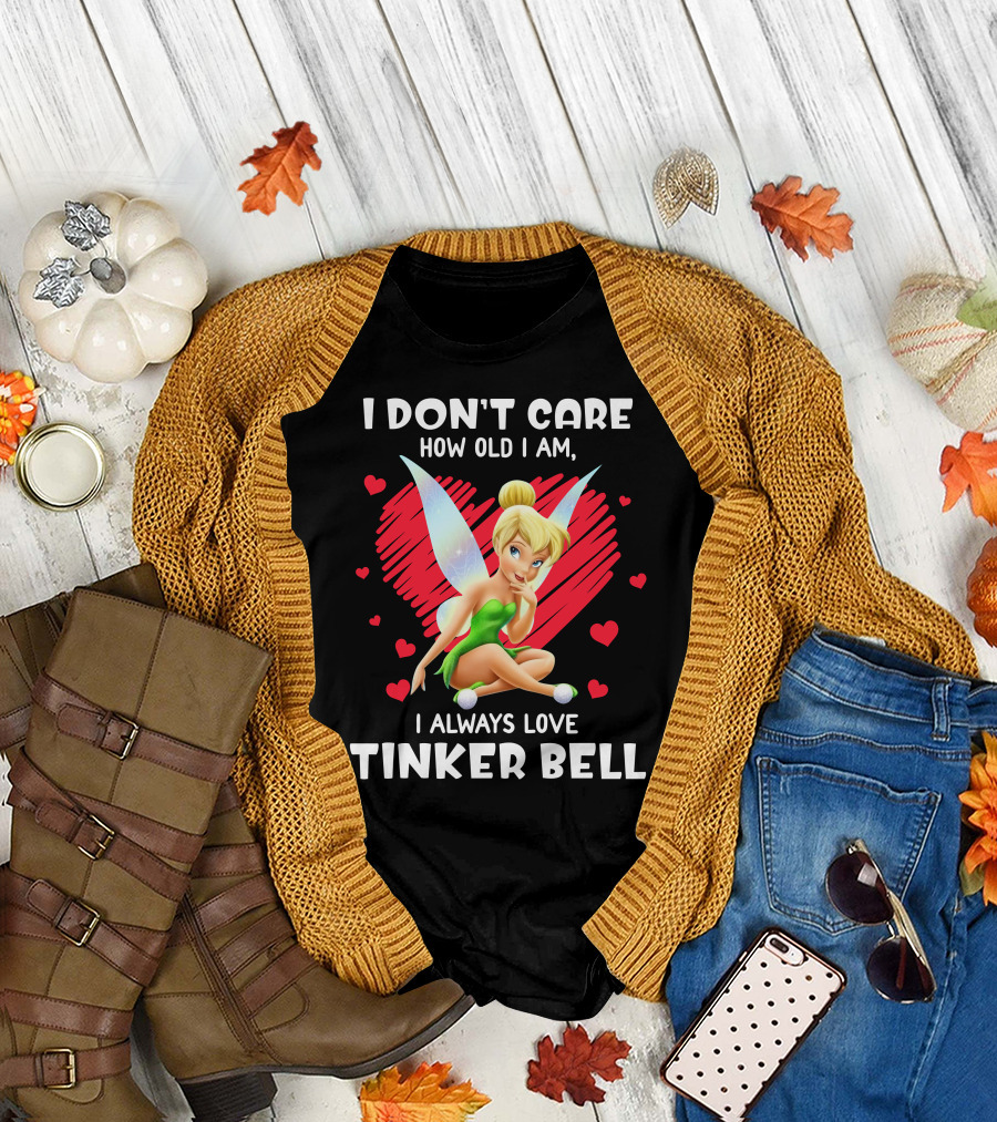 I Don't Care How Old I Am I Always Love Tinker Bell T-Shirt